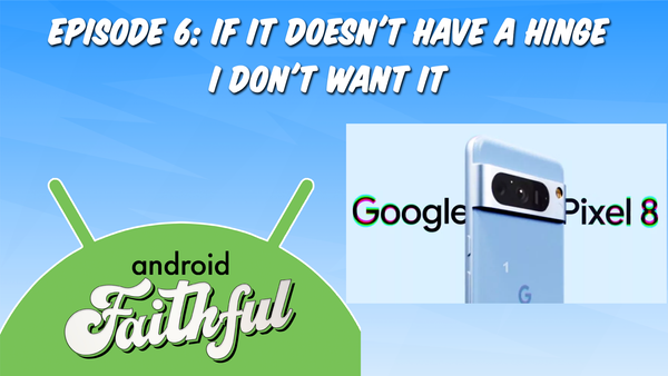 If It Doesn't Have a Hinge, I Don't Want It - Android Faithful Episode #6