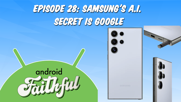 Samsung's AI Secret Is Google - Android Faithful Episode #28