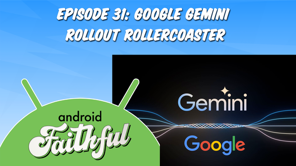 Google Gemini Rollout Rollercoaster - Android Faithful Episode #31